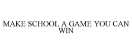 MAKE SCHOOL A GAME YOU CAN WIN trademark