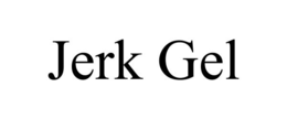 JERK GEL trademark