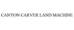 CANYON CARVER LAND MACHINE trademark