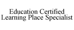 EDUCATION CERTIFIED LEARNING PLACE SPECIALIST trademark
