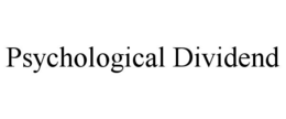 PSYCHOLOGICAL DIVIDEND trademark