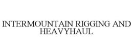 INTERMOUNTAIN RIGGING AND HEAVYHAUL trademark