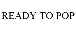 READY TO POP trademark