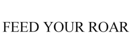 FEED YOUR ROAR trademark