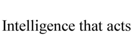 INTELLIGENCE THAT ACTS trademark