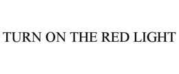 TURN ON THE RED LIGHT trademark