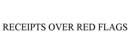 RECEIPTS OVER RED FLAGS trademark
