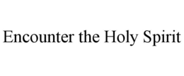 ENCOUNTER THE HOLY SPIRIT trademark