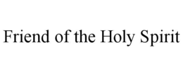 FRIEND OF THE HOLY SPIRIT trademark