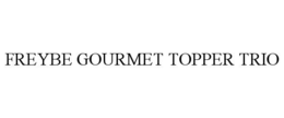 FREYBE GOURMET TOPPER TRIO trademark