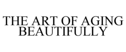 THE ART OF AGING BEAUTIFULLY trademark