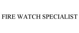 FIRE WATCH SPECIALIST trademark