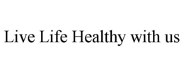 LIVE LIFE HEALTHY WITH US trademark