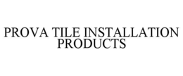 PROVA TILE INSTALLATION PRODUCTS trademark