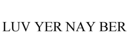 LUV YER NAY BER trademark