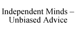 INDEPENDENT MINDS – UNBIASED ADVICE trademark