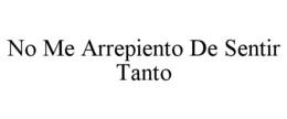 NO ME ARREPIENTO DE SENTIR TANTO trademark
