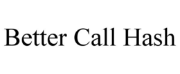 BETTER CALL HASH trademark