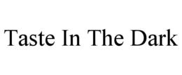 TASTE IN THE DARK trademark