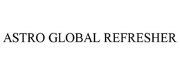 ASTRO GLOBAL REFRESHER trademark