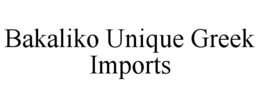 BAKALIKO UNIQUE GREEK IMPORTS trademark