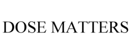 DOSE MATTERS trademark