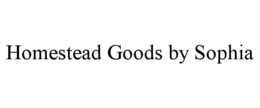 HOMESTEAD GOODS BY SOPHIA trademark