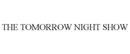 THE TOMORROW NIGHT SHOW trademark