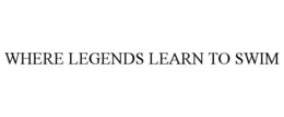 WHERE LEGENDS LEARN TO SWIM trademark