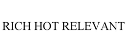 RICH HOT RELEVANT trademark