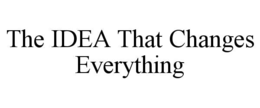 THE IDEA THAT CHANGES EVERYTHING trademark