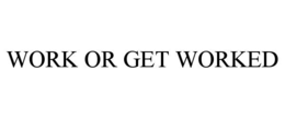 WORK OR GET WORKED trademark