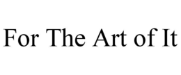 FOR THE ART OF IT trademark