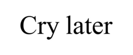 CRY LATER trademark