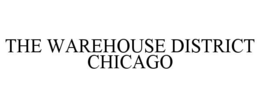 THE WAREHOUSE DISTRICT CHICAGO trademark
