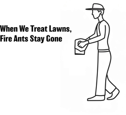 WHEN WE TREAT LAWNS, FIRE ANTS STAY GONE trademark