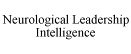 NEUROLOGICAL LEADERSHIP INTELLIGENCE trademark