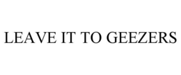 LEAVE IT TO GEEZERS trademark