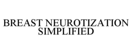 BREAST NEUROTIZATION SIMPLIFIED trademark