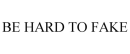 BE HARD TO FAKE trademark