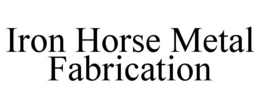 IRON HORSE METAL FABRICATION trademark