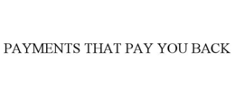 PAYMENTS THAT PAY YOU BACK trademark