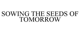 SOWING THE SEEDS OF TOMORROW trademark