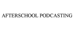 AFTERSCHOOL PODCASTING trademark