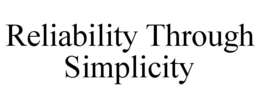 RELIABILITY THROUGH SIMPLICITY trademark