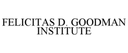 FELICITAS D. GOODMAN INSTITUTE trademark