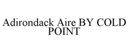 ADIRONDACK AIRE BY COLD POINT trademark
