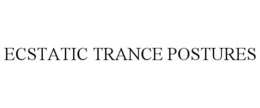 ECSTATIC TRANCE POSTURES trademark