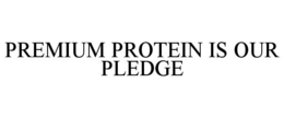 PREMIUM PROTEIN IS OUR PLEDGE trademark