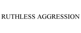 RUTHLESS AGGRESSION trademark